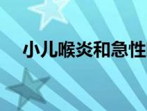 小兒喉炎和急性喉炎的區(qū)別（小兒喉炎）