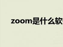 zoom是什么軟件(zoom是什么意思) zoom是什么軟件(zoom是什么意思)