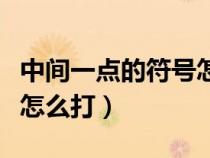 中間一點的符號怎么打鍵盤（中間一點的符號怎么打）