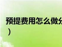 預(yù)提費(fèi)用怎么做分錄啊（預(yù)提費(fèi)用的賬務(wù)處理）