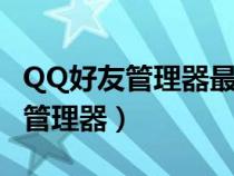 QQ好友管理器最后登陸時間準(zhǔn)確嗎（qq好友管理器）