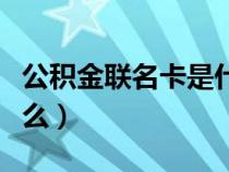 公積金聯(lián)名卡是什么銀行（公積金聯(lián)名卡是什么）