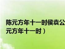 陳元方年十一時侯袁公候公問曰賢家君在太丘全文翻譯（陳元方年十一時）