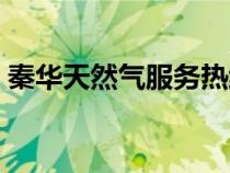 秦華天然氣服務(wù)熱線（秦華天然氣公司官網(wǎng)）
