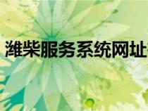 濰柴服務(wù)系統(tǒng)網(wǎng)址在哪（濰柴服務(wù)系統(tǒng)網(wǎng)址）