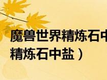 魔獸世界精煉石中鹽是干什么用的（魔獸世界精煉石中鹽）