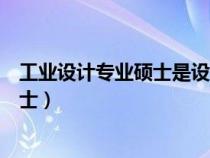 工業(yè)設(shè)計(jì)專業(yè)碩士是設(shè)計(jì)學(xué)還是機(jī)械專業(yè)(工業(yè)設(shè)計(jì)專業(yè)碩士) 工業(yè)設(shè)計(jì)專業(yè)碩士是設(shè)計(jì)學(xué)還是機(jī)械專業(yè)(工業(yè)設(shè)計(jì)專業(yè)碩士)