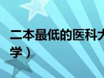 二本最低的醫(yī)科大學(xué)公辦(二本最低的醫(yī)科大學(xué)) 二本最低的醫(yī)科大學(xué)公辦(二本最低的醫(yī)科大學(xué))