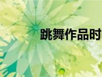 跳舞作品時(shí)間順序（跳舞作品）