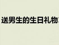 送男生的生日禮物12歲（送男生的生日禮物）