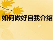如何做好自我介紹舉例（如何做好自我介紹）