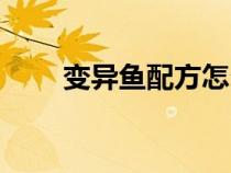 變異魚(yú)配方怎么得（變異魚(yú)哪里釣）