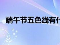 端午節(jié)五色線有什么講究（端午節(jié)五色線）