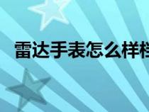 雷達(dá)手表怎么樣檔次高（雷達(dá)手表怎么樣）