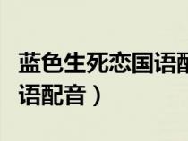 藍色生死戀國語配音在哪里看（藍色生死戀國語配音）