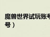 魔獸世界試玩賬號(hào)怎么創(chuàng)建(魔獸世界試玩賬號(hào)) 魔獸世界試玩賬號(hào)怎么創(chuàng)建(魔獸世界試玩賬號(hào))
