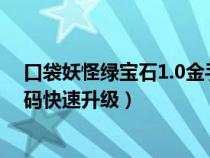 口袋妖怪綠寶石1.0金手指代碼(口袋妖怪綠寶石金手指代碼快速升級(jí)) 口袋妖怪綠寶石1.0金手指代碼(口袋妖怪綠寶石金手指代碼快速升級(jí))