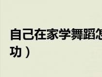 自己在家學(xué)舞蹈怎么學(xué)（自己在家學(xué)舞蹈基本功）