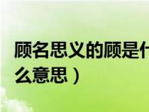 顧名思義的顧是什么意思呢（顧名思義的顧什么意思）