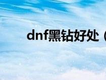 dnf黑鉆好處（dnf黑鉆有什么特權）