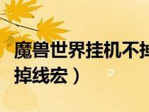 魔獸世界掛機不掉線宏命令（魔獸世界掛機不掉線宏）