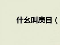 什幺叫庚日（庚日是什么意思幾天）