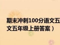 期末沖刺100分語(yǔ)文五年級(jí)上冊(cè)的答案(期末沖刺100分語(yǔ)文五年級(jí)上冊(cè)答案) 期末沖刺100分語(yǔ)文五年級(jí)上冊(cè)的答案(期末沖刺100分語(yǔ)文五年級(jí)上冊(cè)答案)