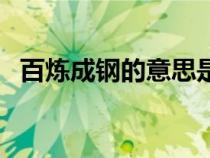 百煉成鋼的意思是什么（百煉成鋼的意思）