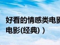 好看的情感類電影有哪些（好看感人的情感類電影(經(jīng)典)）