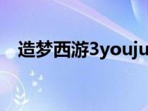 造夢西游3youjue（造夢西游3猶絕材料）
