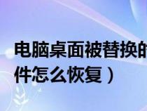 電腦桌面被替換的文件怎么恢復(fù)(被替換的文件怎么恢復(fù)) 電腦桌面被替換的文件怎么恢復(fù)(被替換的文件怎么恢復(fù))