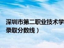 深圳市第二職業(yè)技術(shù)學校分數(shù)線(深圳市第二職業(yè)技術(shù)學校錄取分數(shù)線) 深圳市第二職業(yè)技術(shù)學校分數(shù)線(深圳市第二職業(yè)技術(shù)學校錄取分數(shù)線)