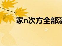 家n次方全部演員(家n次方演員表) 家n次方全部演員(家n次方演員表)