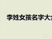 李姓女孩名字大全2024屬龍取名（李姓）