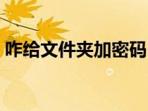 咋給文件夾加密碼（如何給文件夾加密碼鎖）