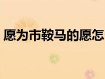 愿為市鞍馬的愿怎么翻譯(愿為市鞍馬的愿) 愿為市鞍馬的愿怎么翻譯(愿為市鞍馬的愿)