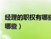 經(jīng)理的職權(quán)有哪些(全國人大常委會(huì)的職權(quán)有哪些) 經(jīng)理的職權(quán)有哪些(全國人大常委會(huì)的職權(quán)有哪些)