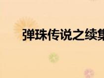 彈珠傳說之續(xù)集（彈珠傳說續(xù)集全集）