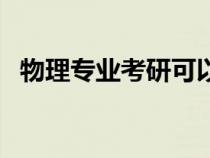 物理專業(yè)考研可以選哪些專業(yè)（物理專業(yè)）