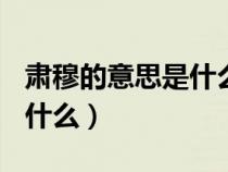 肅穆的意思是什么(最佳答案)（肅穆的意思是什么）