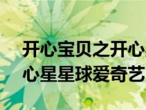 開心寶貝之開心星星球cctv（開心寶貝之開心星星球愛奇藝）