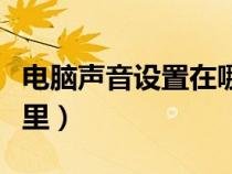 電腦聲音設置在哪打開（電腦的聲音設置在哪里）