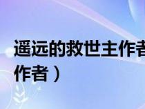 遙遠(yuǎn)的救世主作者豆豆的作品（遙遠(yuǎn)的救世主作者）