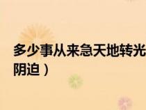 多少事從來急天地轉(zhuǎn)光陰迫啥意思（多少事從來急天地轉(zhuǎn)光陰迫）