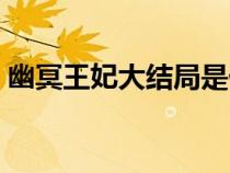 幽冥王妃大結(jié)局是什么（幽冥王妃免費下載）