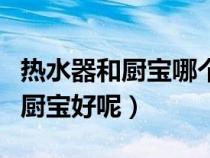熱水器和廚寶哪個(gè)好用（哪個(gè)牌子的熱水器和廚寶好呢）