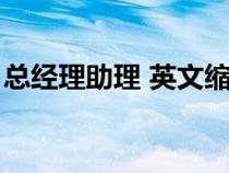 總經(jīng)理助理 英文縮寫(總經(jīng)理助理英文翻譯) 總經(jīng)理助理 英文縮寫(總經(jīng)理助理英文翻譯)