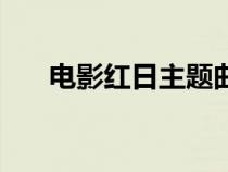 電影紅日主題曲譜（電影紅日主題曲）
