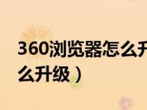 360瀏覽器怎么升級最新版本(360瀏覽器怎么升級) 360瀏覽器怎么升級最新版本(360瀏覽器怎么升級)
