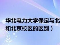 華北電力大學保定與北京什么關系（華北電力大學保定校區(qū)和北京校區(qū)的區(qū)別）